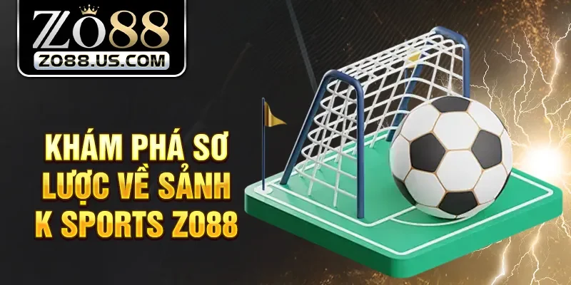 Khám phá sơ lược về sảnh K Sports Zo88