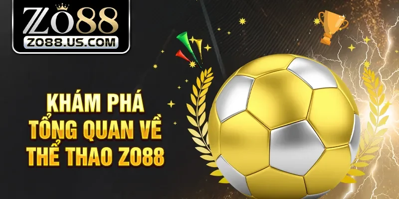 Khám phá tổng quan về thể thao Zo88