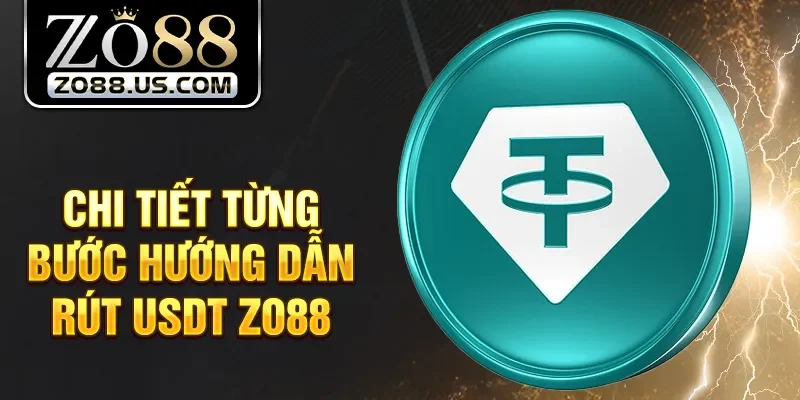 Chi tiết từng bước hướng dẫn rút USDT Zo88