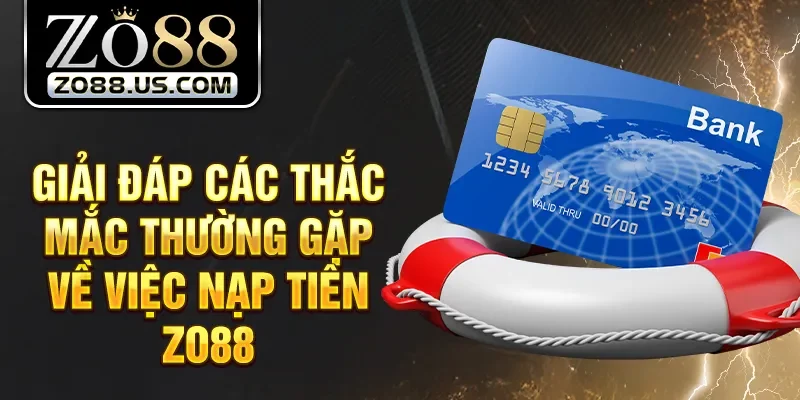 Giải đáp các thắc mắc thường gặp về việc nạp tiền Zo88