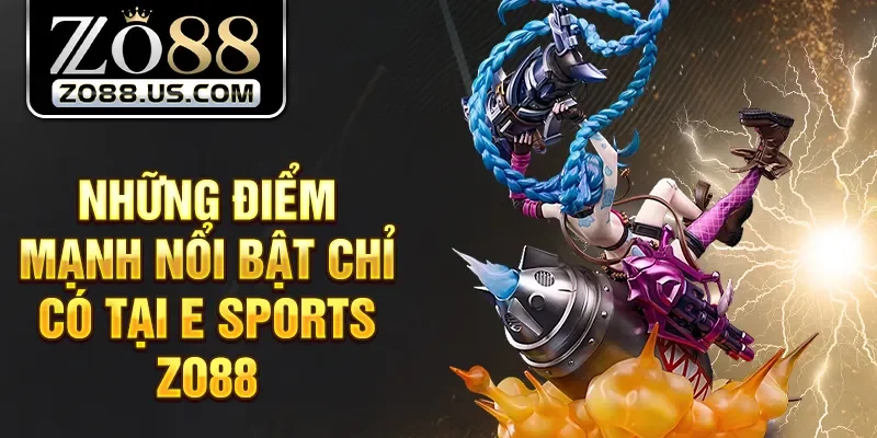 Những điểm mạnh nổi bật chỉ có tại E Sports Zo88