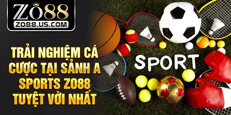 Trải nghiệm cá cược tại sảnh A sports zo88 tuyệt vời nhất