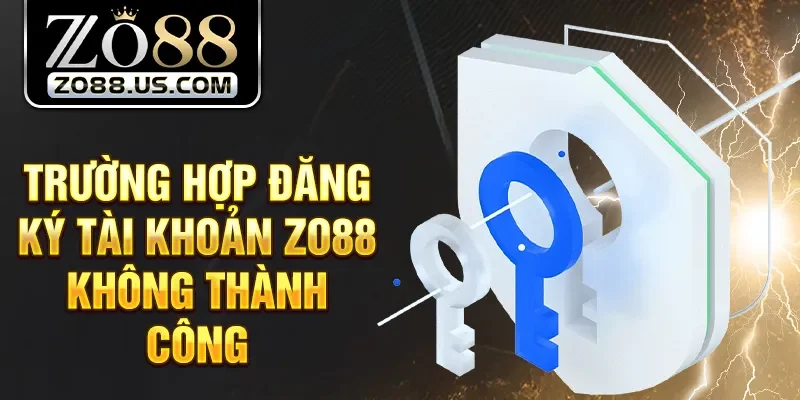 Trường hợp đăng ký tài khoản Zo88 không thành công