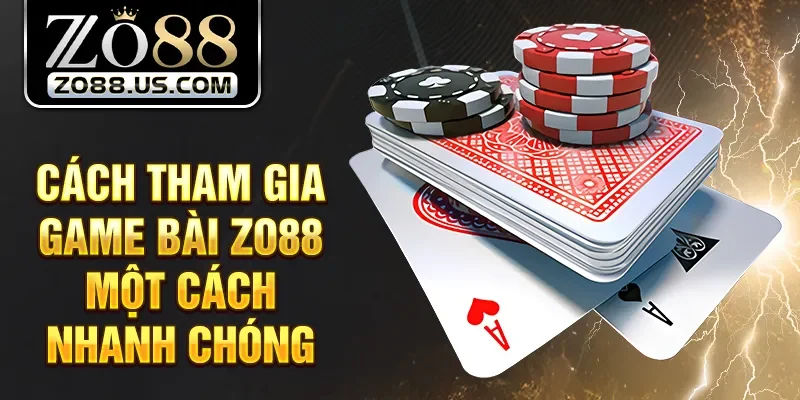 Cách tham gia game bài Zo88 một cách nhanh chóng