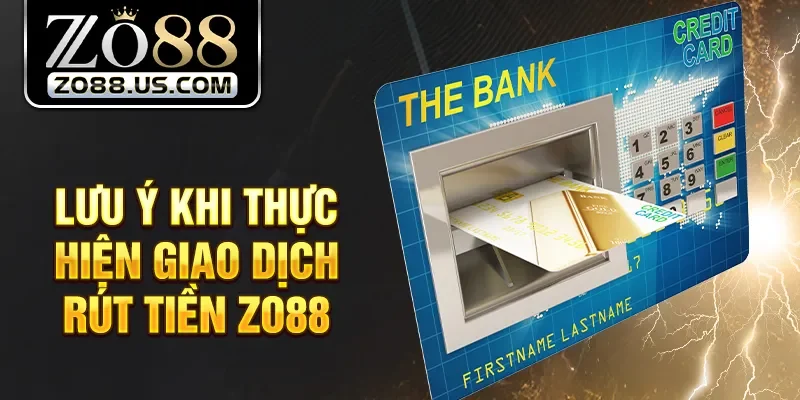 Lưu ý khi thực hiện giao dịch rút tiền Zo88