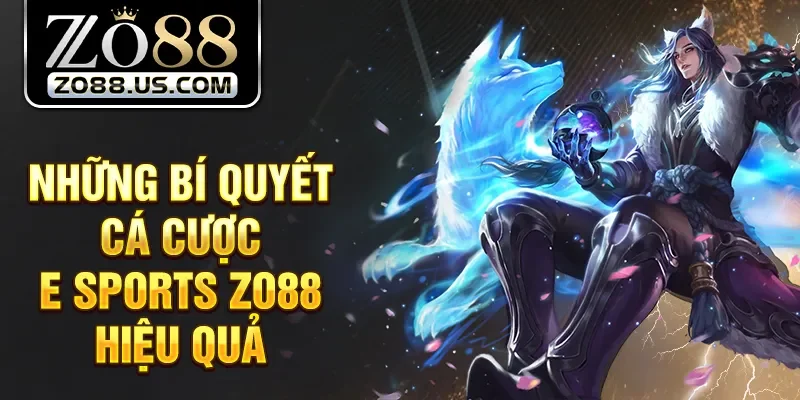 Những bí quyết cá cược E Sports Zo88 hiệu quả